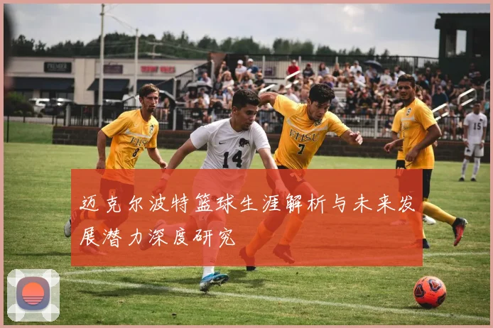 迈克尔波特篮球生涯解析与未来发展潜力深度研究
