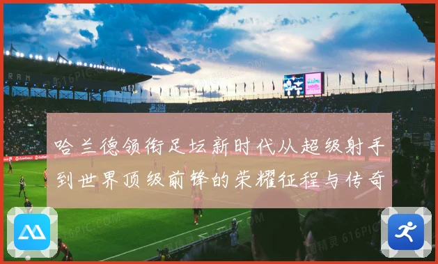 哈兰德领衔足坛新时代从超级射手到世界顶级前锋的荣耀征程与传奇篇章