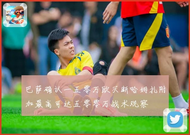 巴萨确认一五零万欧买断哈姆扎附加最高可达五零零万战术观察