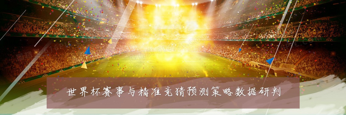 世界杯赛事与精准竞猜预测策略数据研判