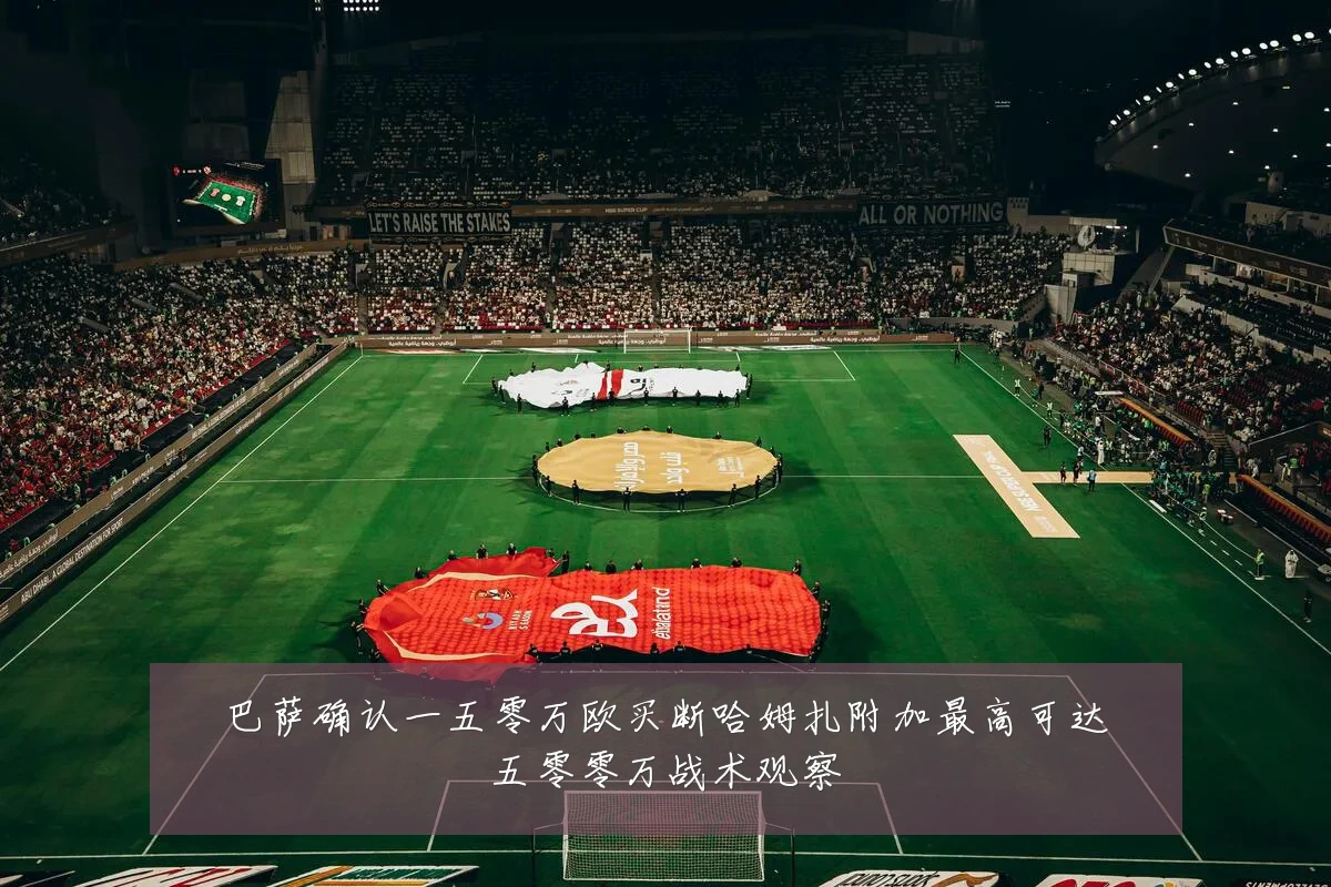 巴萨确认一五零万欧买断哈姆扎附加最高可达五零零万战术观察
