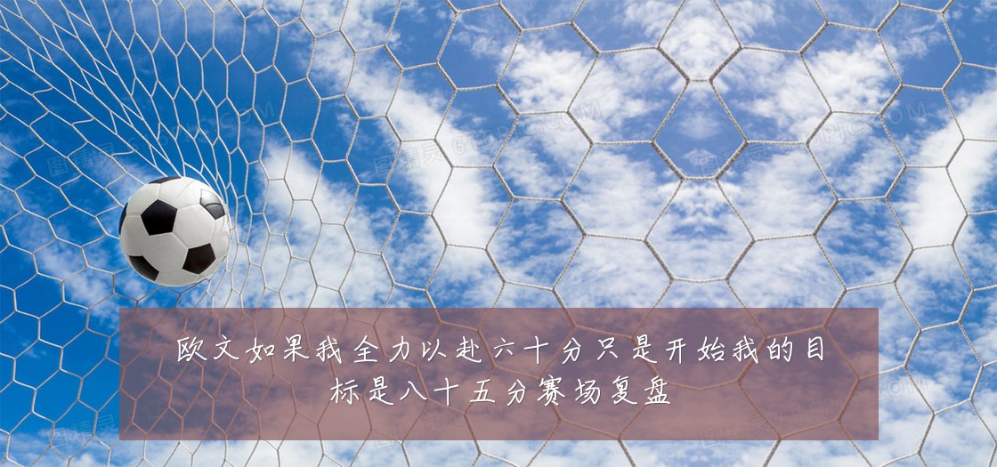 欧文如果我全力以赴六十分只是开始我的目标是八十五分赛场复盘